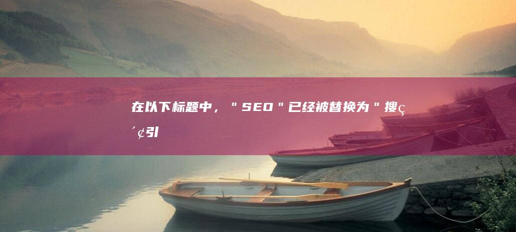 在以下标题中，＂SEO＂已经被替换为＂搜索引擎优化＂：